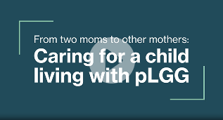 Webinar #1: From two moms to other mothers: Caring for a child living with pLGG Thumbnail