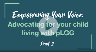 Webinar #3 – Part 2: Empowering Your Voice – Advocating for your child living with pLGG Thumbnail